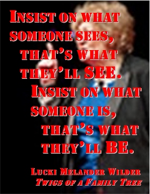 Insist on what someone sees, that's what they'll see. Insist on what someone is, that's what they'll be. #Expectations #Prejudice #TwigsOfAFamilyTree